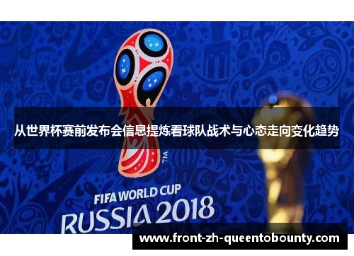 从世界杯赛前发布会信息提炼看球队战术与心态走向变化趋势