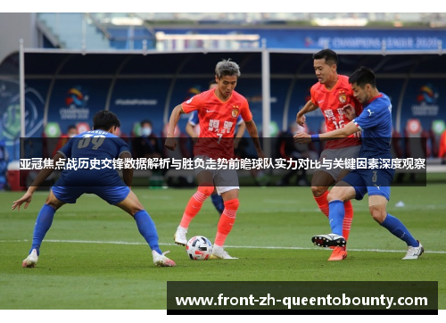 亚冠焦点战历史交锋数据解析与胜负走势前瞻球队实力对比与关键因素深度观察 亚冠焦点战历史交锋数据解析与胜负走势前瞻球队实力对比与关键因素深度观察