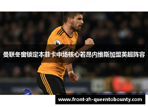 曼联冬窗锁定本菲卡中场核心若昂内维斯加盟英超阵容