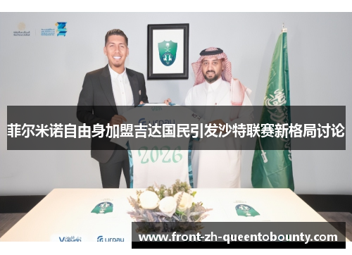 菲尔米诺自由身加盟吉达国民引发沙特联赛新格局讨论
