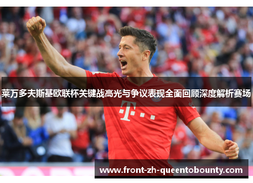 莱万多夫斯基欧联杯关键战高光与争议表现全面回顾深度解析赛场