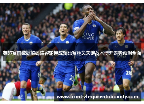 英超赛前数据解码阵容轮换成就比赛胜负关键战术博弈走势预测全面