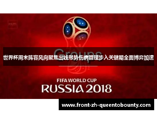 世界杯周末阵容风向聚焦出线形势伤病管理步入关键期全面博弈加速