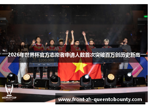 2026年世界杯官方志愿者申请人数首次突破百万创历史新高 2026年世界杯官方志愿者申请人数首次突破百万创历史新高