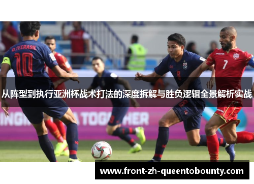 从阵型到执行亚洲杯战术打法的深度拆解与胜负逻辑全景解析实战 从阵型到执行亚洲杯战术打法的深度拆解与胜负逻辑全景解析实战