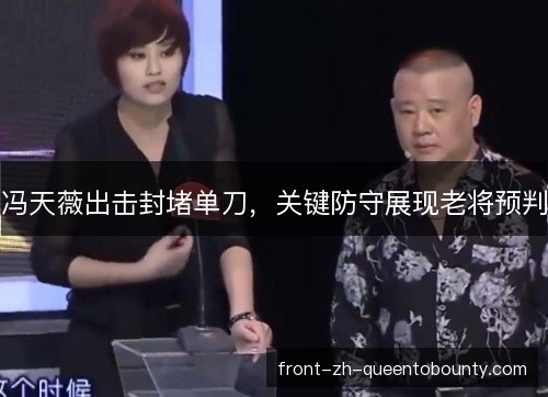 冯天薇出击封堵单刀，关键防守展现老将预判